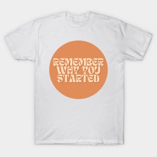 Remember Why You Started - Motivational and Inspiring Work Quotes T-Shirt